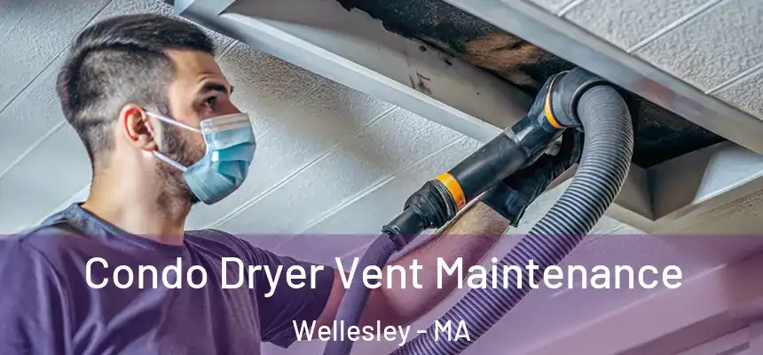 Condo Dryer Vent Maintenance Wellesley - MA