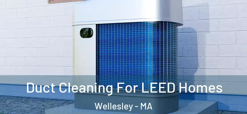 Duct Cleaning For LEED Homes Wellesley - MA