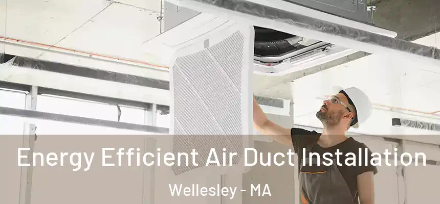  Energy Efficient Air Duct Installation Wellesley - MA