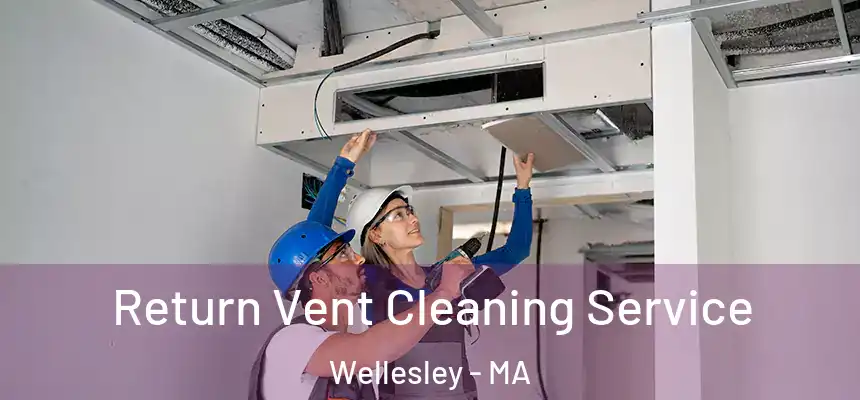 Return Vent Cleaning Service Wellesley - MA