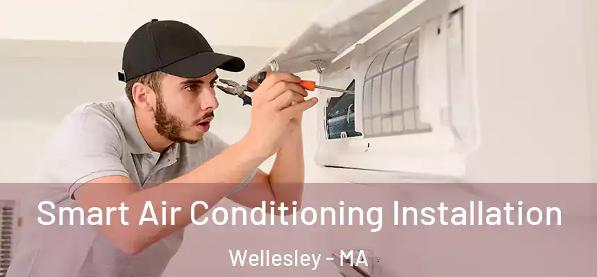 Smart Air Conditioning Installation Wellesley - MA