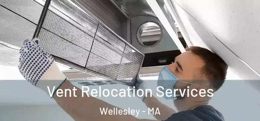 Vent Relocation Services Wellesley - MA